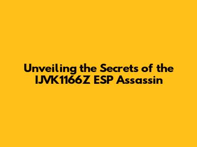Unveiling the Secrets of the IJVK1166Z ESP Assassin