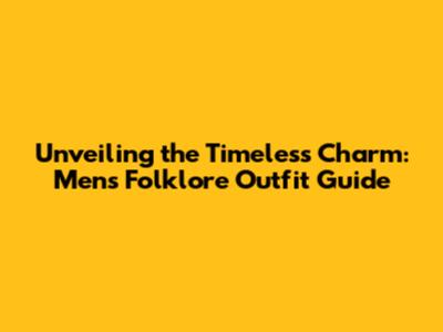 Unveiling the Timeless Charm: Men's Folklore Outfit Guide