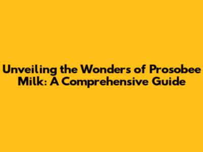 Unveiling the Wonders of Prosobee Milk: A Comprehensive Guide