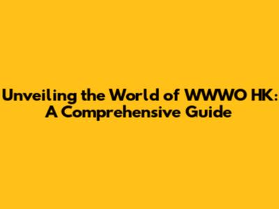 Unveiling the World of WWWO HK: A Comprehensive Guide