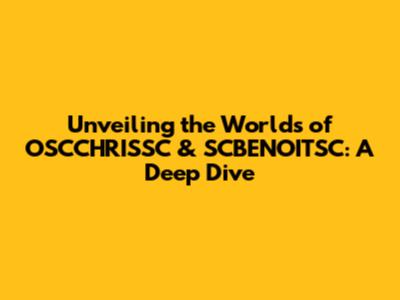 Unveiling the Worlds of OSCCHRISSC & SCBENOITSC: A Deep Dive