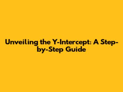 Unveiling the Y-Intercept: A Step-by-Step Guide