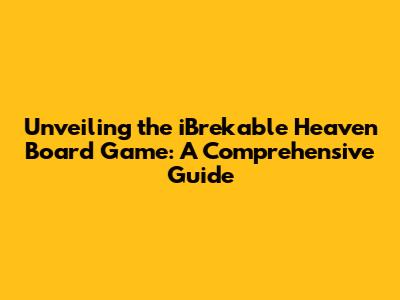 Unveiling the iBrekable Heaven Board Game: A Comprehensive Guide