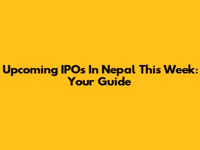 Upcoming IPOs In Nepal This Week: Your Guide
