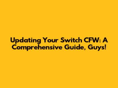 Updating Your Switch CFW: A Comprehensive Guide, Guys!