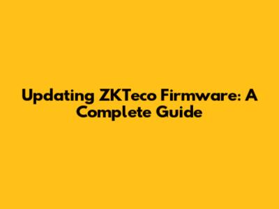 Updating ZKTeco Firmware: A Complete Guide