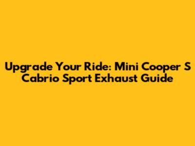 Upgrade Your Ride: Mini Cooper S Cabrio Sport Exhaust Guide