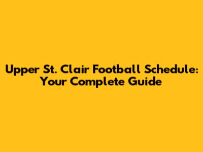 Upper St. Clair Football Schedule: Your Complete Guide