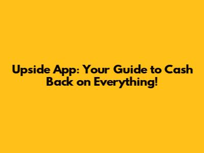 Upside App: Your Guide to Cash Back on Everything!