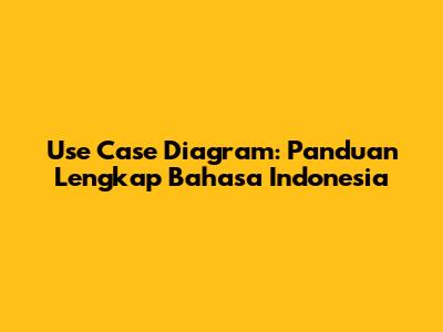 Use Case Diagram: Panduan Lengkap Bahasa Indonesia