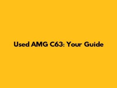 Used AMG C63: Your Guide
