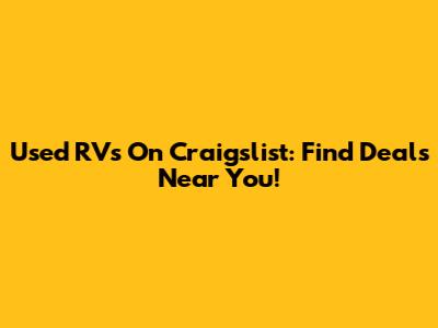 Used RVs On Craigslist: Find Deals Near You!