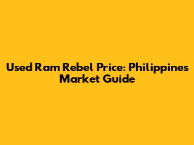 Used Ram Rebel Price: Philippines Market Guide