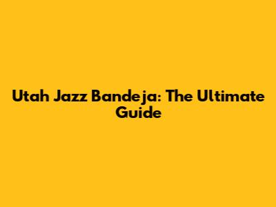 Utah Jazz Bandeja: The Ultimate Guide