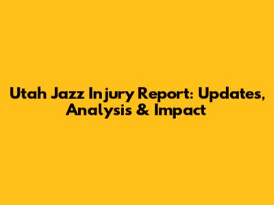 Utah Jazz Injury Report: Updates, Analysis & Impact