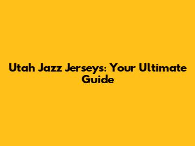 Utah Jazz Jerseys: Your Ultimate Guide