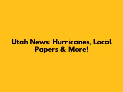 Utah News: Hurricanes, Local Papers & More!