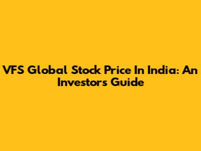 VFS Global Stock Price In India: An Investor's Guide