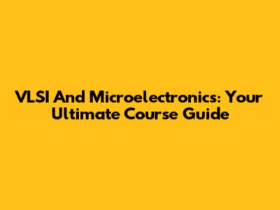 VLSI And Microelectronics: Your Ultimate Course Guide
