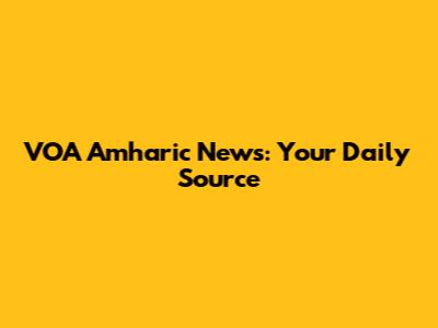 VOA Amharic News: Your Daily Source