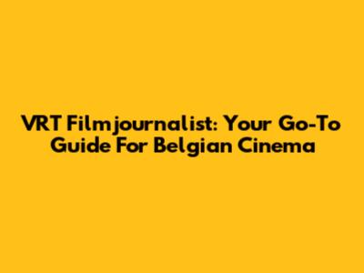 VRT Filmjournalist: Your Go-To Guide For Belgian Cinema