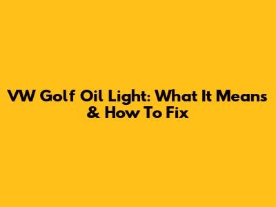 VW Golf Oil Light: What It Means & How To Fix
