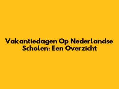 Vakantiedagen Op Nederlandse Scholen: Een Overzicht