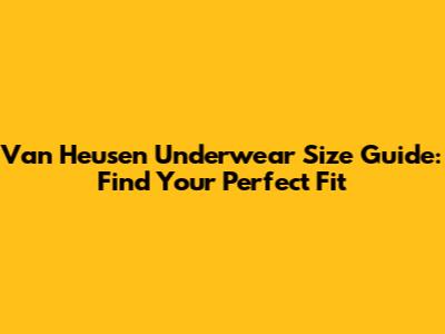 Van Heusen Underwear Size Guide: Find Your Perfect Fit