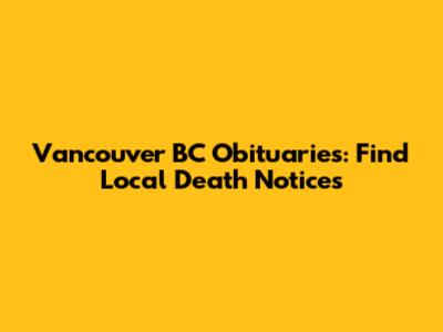 Vancouver BC Obituaries: Find Local Death Notices
