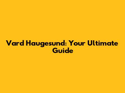 Vard Haugesund: Your Ultimate Guide