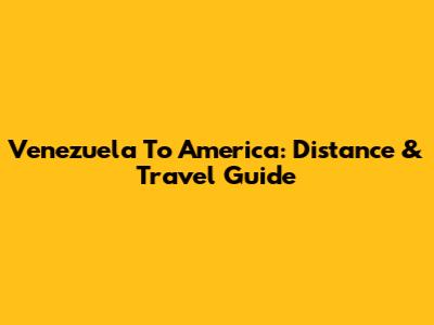 Venezuela To America: Distance & Travel Guide