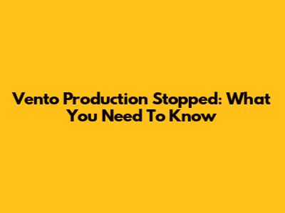 Vento Production Stopped: What You Need To Know