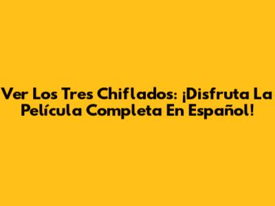 Ver Los Tres Chiflados: ¡Disfruta La Película Completa En Español!