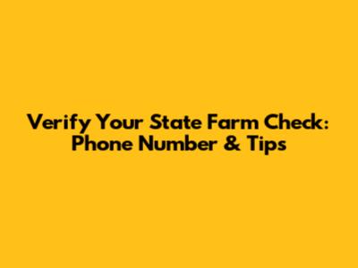 Verify Your State Farm Check: Phone Number & Tips