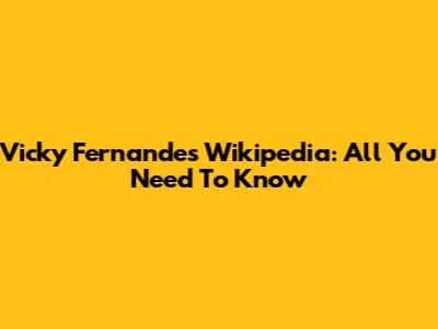 Vicky Fernandes Wikipedia: All You Need To Know