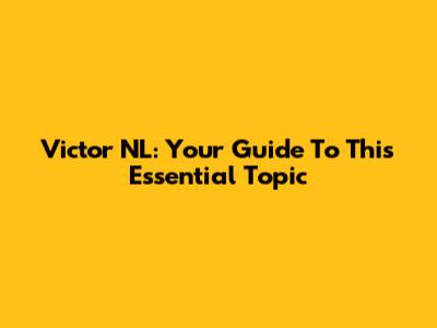 Victor NL: Your Guide To This Essential Topic
