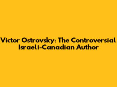 Victor Ostrovsky: The Controversial Israeli-Canadian Author
