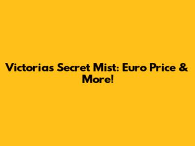 Victoria's Secret Mist: Euro Price & More!