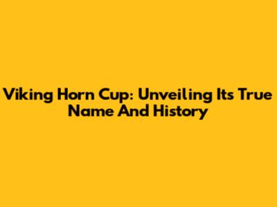Viking Horn Cup: Unveiling Its True Name And History