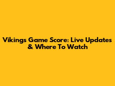 Vikings Game Score: Live Updates & Where To Watch