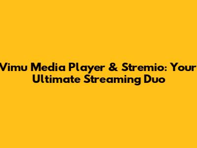 Vimu Media Player & Stremio: Your Ultimate Streaming Duo
