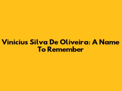 Vinicius Silva De Oliveira: A Name To Remember