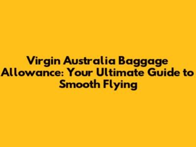 Virgin Australia Baggage Allowance: Your Ultimate Guide to Smooth Flying