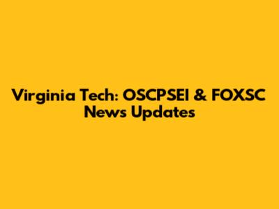 Virginia Tech: OSCPSEI & FOXSC News Updates
