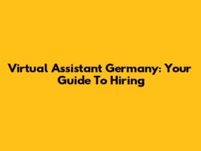 Virtual Assistant Germany: Your Guide To Hiring