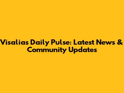 Visalia's Daily Pulse: Latest News & Community Updates