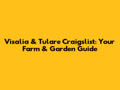 Visalia & Tulare Craigslist: Your Farm & Garden Guide