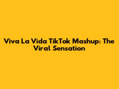 Viva La Vida TikTok Mashup: The Viral Sensation