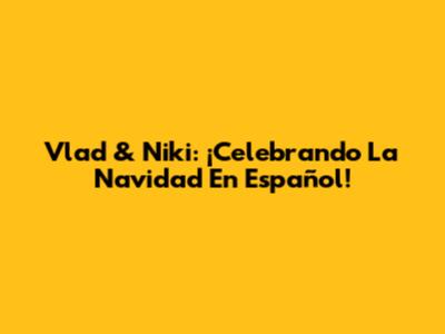 Vlad & Niki: ¡Celebrando La Navidad En Español!