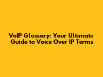 VoIP Glossary: Your Ultimate Guide to Voice Over IP Terms